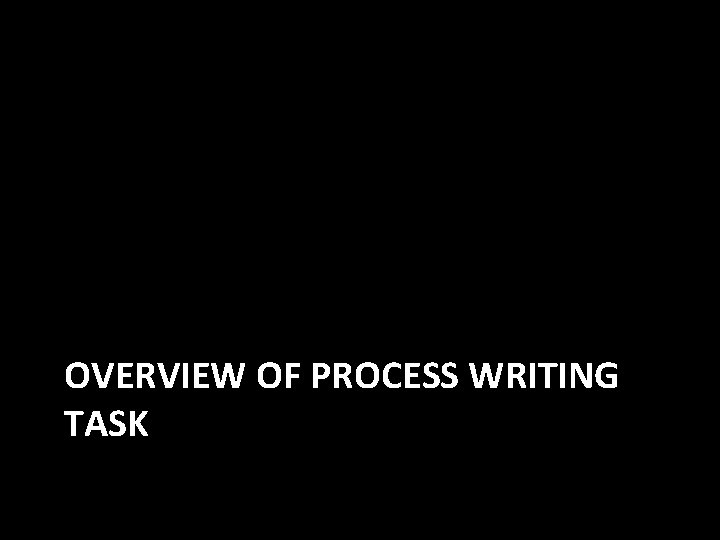 OVERVIEW OF PROCESS WRITING TASK 