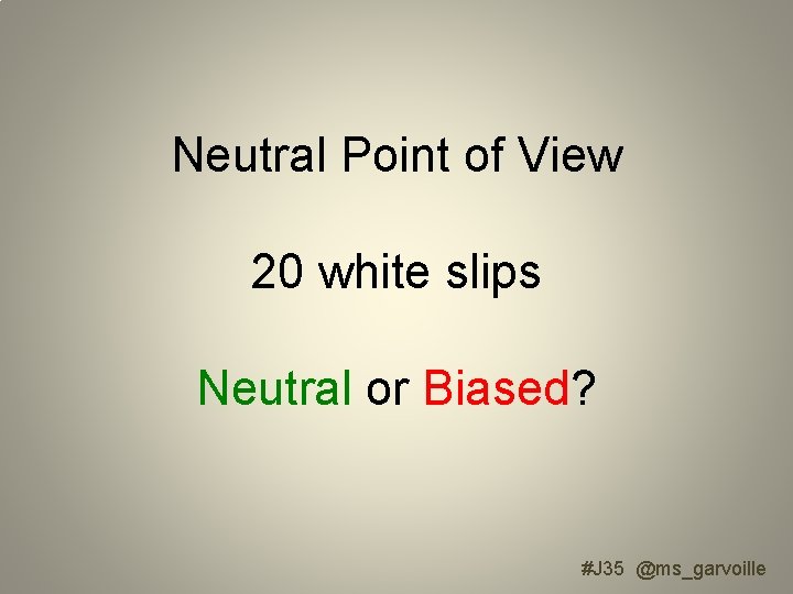 Neutral Point of View 20 white slips Neutral or Biased? #J 35 @ms_garvoille 