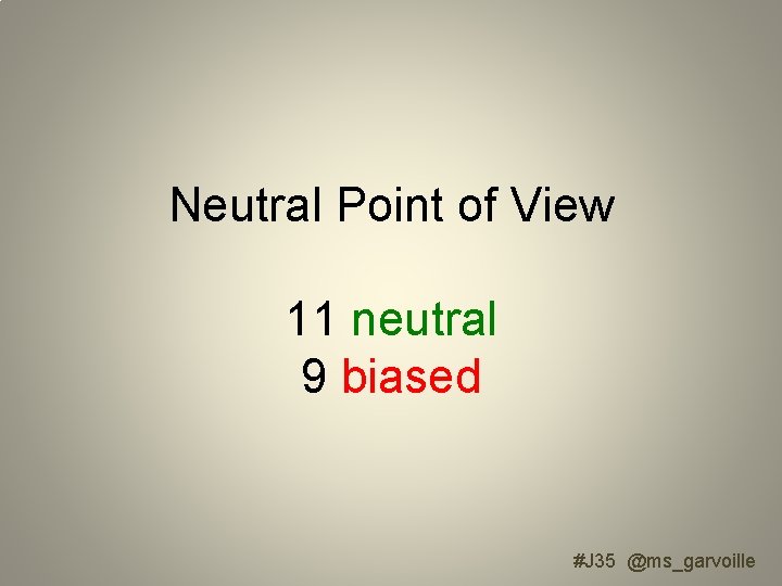 Neutral Point of View 11 neutral 9 biased #J 35 @ms_garvoille 