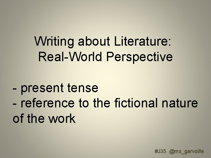 Writing about Literature: Real-World Perspective - present tense - reference to the fictional nature