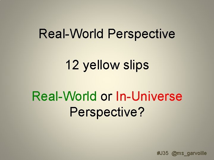 Real-World Perspective 12 yellow slips Real-World or In-Universe Perspective? #J 35 @ms_garvoille 