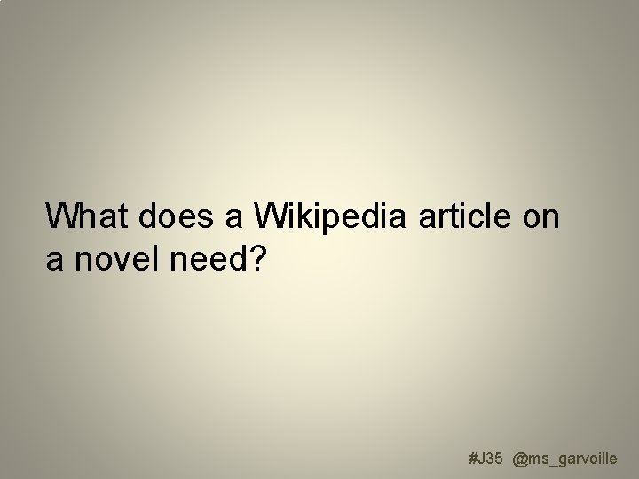 What does a Wikipedia article on a novel need? #J 35 @ms_garvoille 