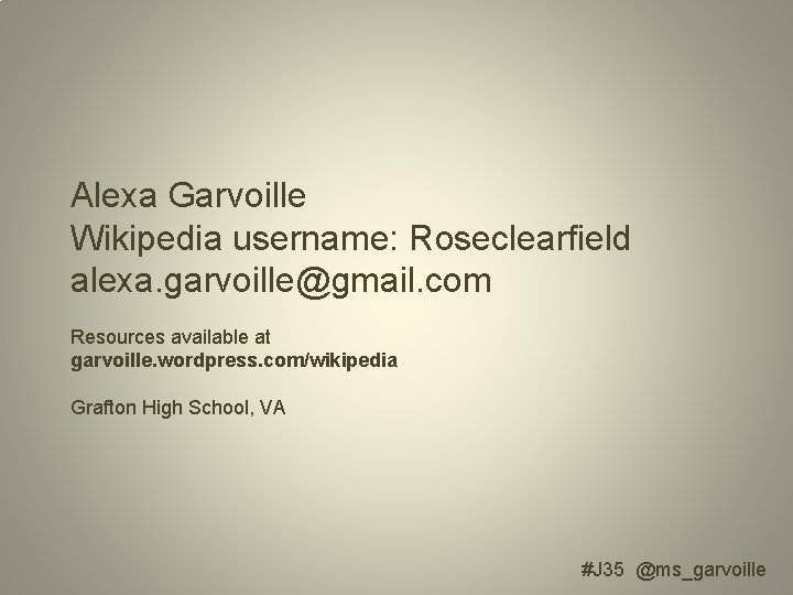 Alexa Garvoille Wikipedia username: Roseclearfield alexa. garvoille@gmail. com Resources available at garvoille. wordpress. com/wikipedia