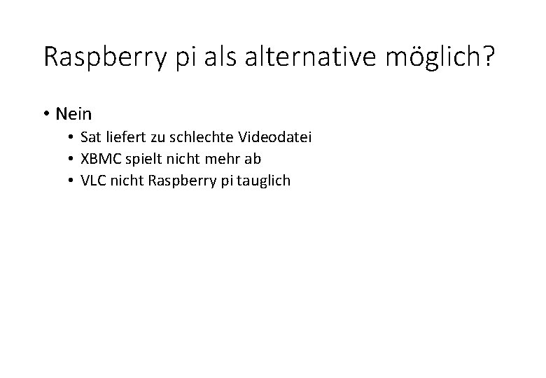 Raspberry pi als alternative möglich? • Nein • Sat liefert zu schlechte Videodatei •