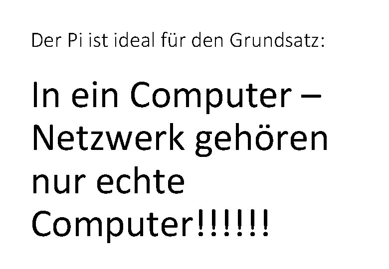 Der Pi ist ideal für den Grundsatz: In ein Computer – Netzwerk gehören nur