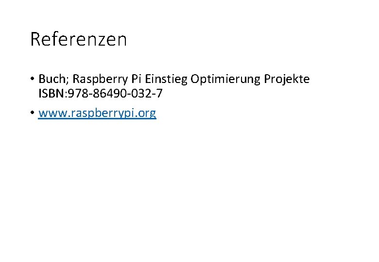 Referenzen • Buch; Raspberry Pi Einstieg Optimierung Projekte ISBN: 978 -86490 -032 -7 •