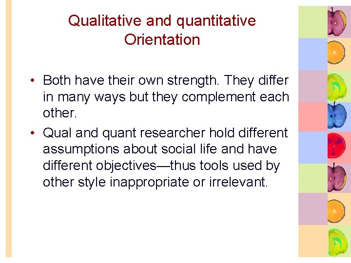 Qualitative and quantitative Orientation • Both have their own strength. They differ in many