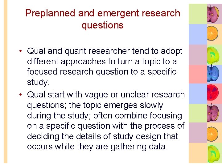 Preplanned and emergent research questions • Qual and quant researcher tend to adopt different
