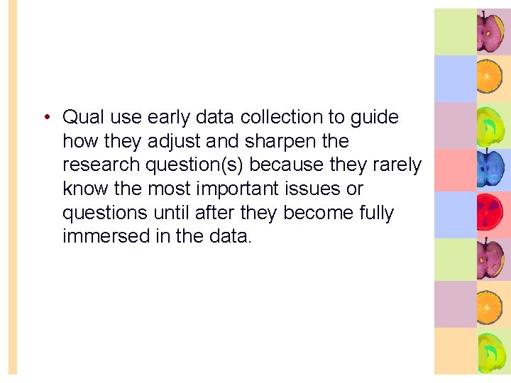  • Qual use early data collection to guide how they adjust and sharpen