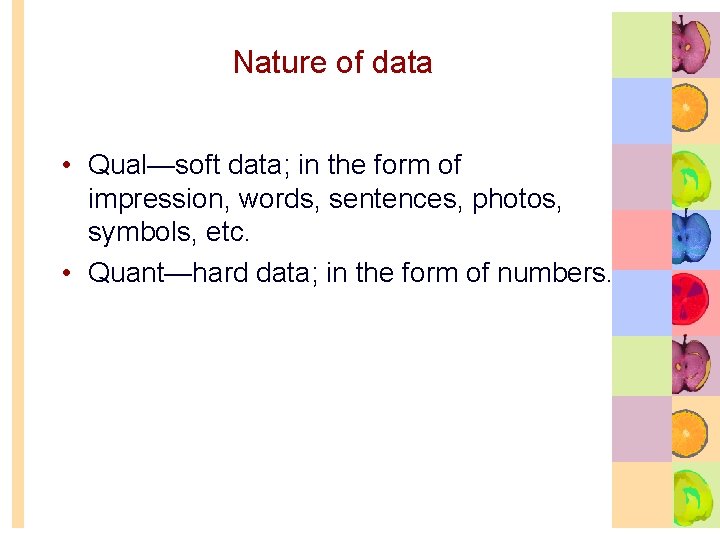 Nature of data • Qual—soft data; in the form of impression, words, sentences, photos,