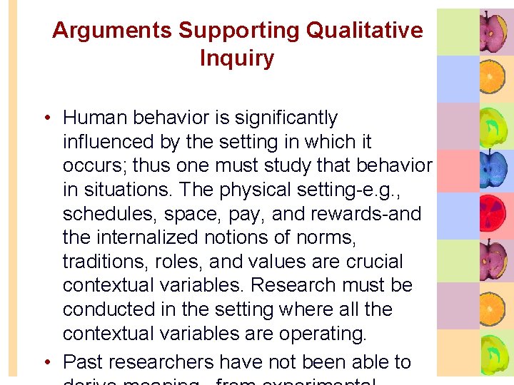 Arguments Supporting Qualitative Inquiry • Human behavior is significantly influenced by the setting in