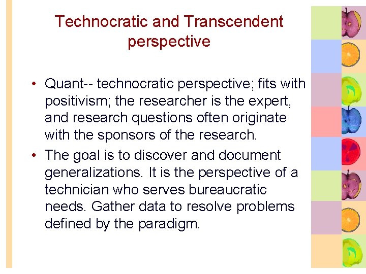 Technocratic and Transcendent perspective • Quant technocratic perspective; fits with positivism; the researcher is