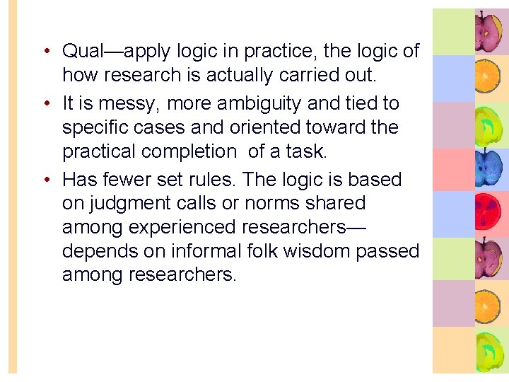  • Qual—apply logic in practice, the logic of how research is actually carried