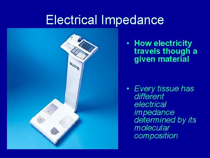 Electrical Impedance • How electricity travels though a given material • Every tissue has