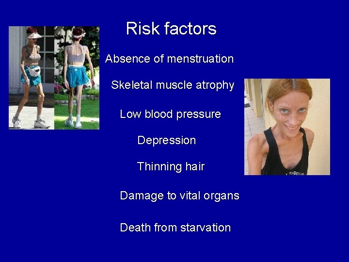 Risk factors Absence of menstruation Skeletal muscle atrophy Low blood pressure Depression Thinning hair