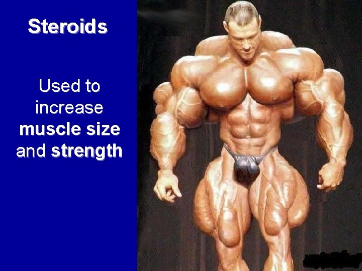 Steroids Used to increase muscle size and strength 