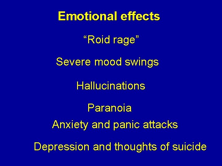 Emotional effects “Roid rage” Severe mood swings Hallucinations Paranoia Anxiety and panic attacks Depression