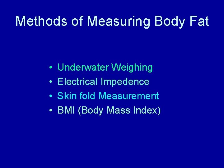 Methods of Measuring Body Fat • • Underwater Weighing Electrical Impedence Skin fold Measurement