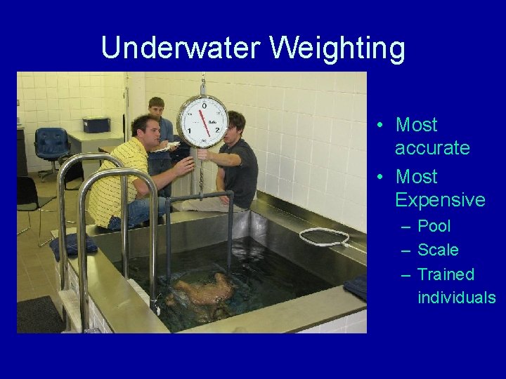 Underwater Weighting • Most accurate • Most Expensive – Pool – Scale – Trained