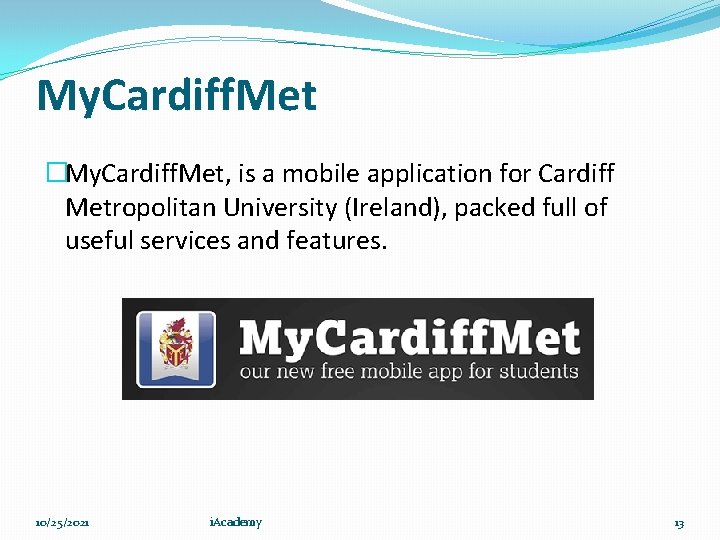 My. Cardiff. Met �My. Cardiff. Met, is a mobile application for Cardiff Metropolitan University