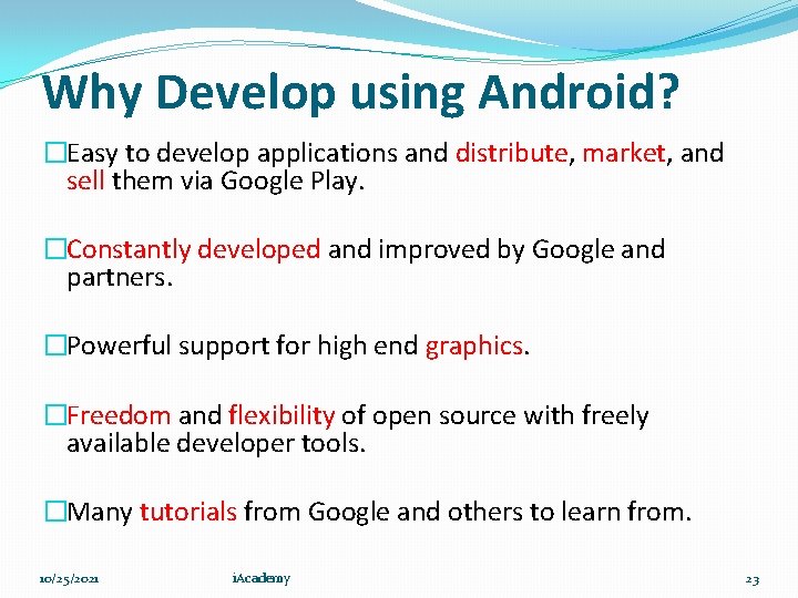 Why Develop using Android? �Easy to develop applications and distribute, market, and sell them