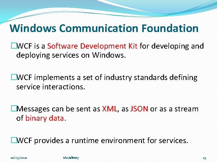 Windows Communication Foundation �WCF is a Software Development Kit for developing and deploying services