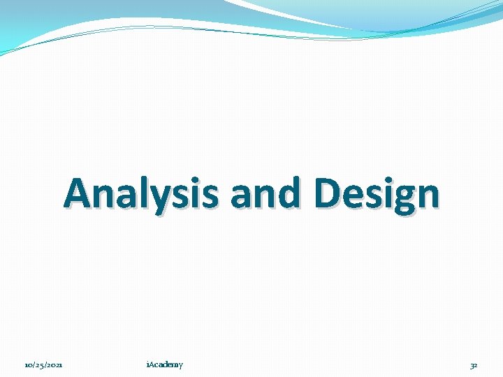 Analysis and Design 10/25/2021 i. Academy 32 