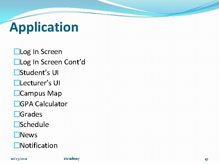 Application �Log In Screen Cont’d �Student’s UI �Lecturer’s UI �Campus Map �GPA Calculator �Grades