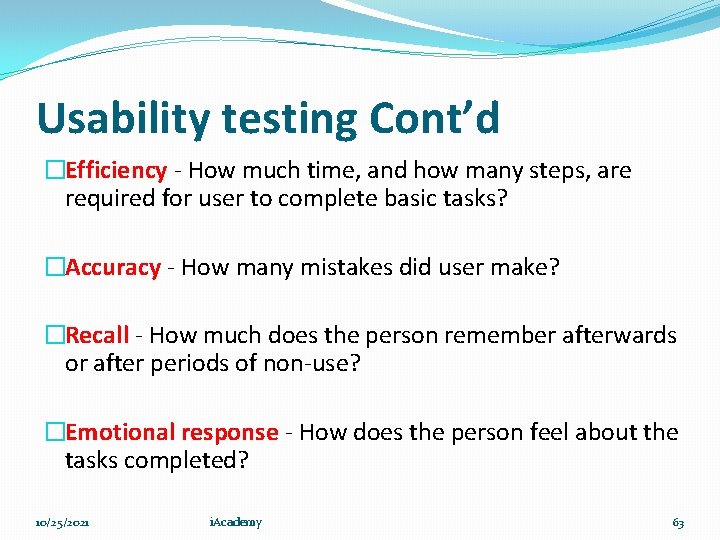 Usability testing Cont’d �Efficiency - How much time, and how many steps, are required