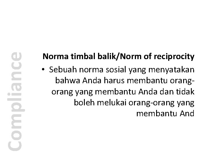 Compliance Norma timbal balik/Norm of reciprocity • Sebuah norma sosial yang menyatakan bahwa Anda