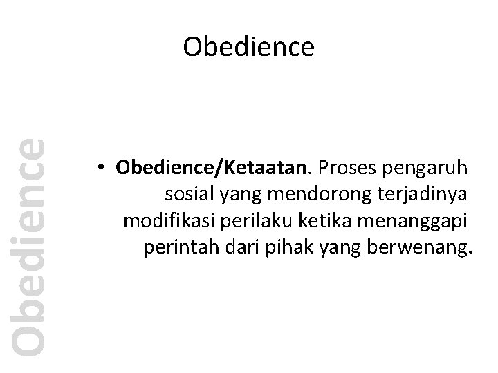 Obedience • Obedience/Ketaatan. Proses pengaruh sosial yang mendorong terjadinya modifikasi perilaku ketika menanggapi perintah