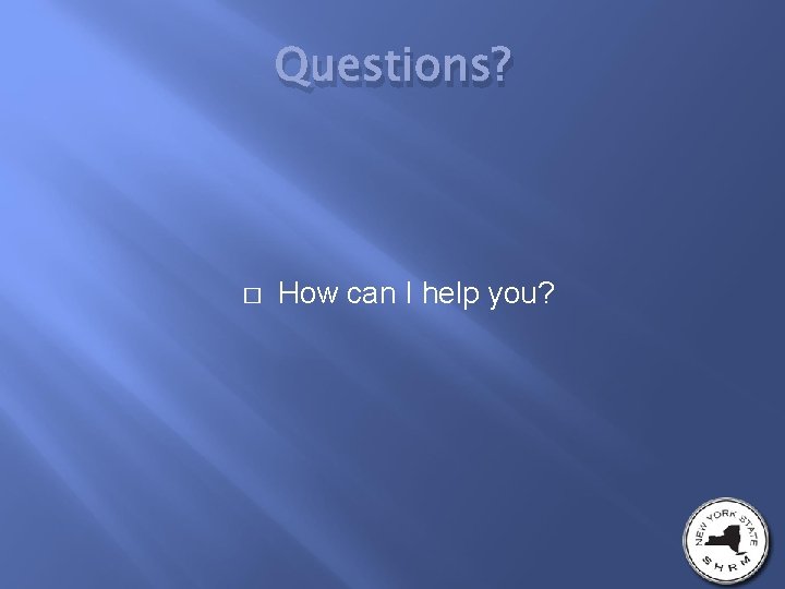 Questions? � How can I help you? 