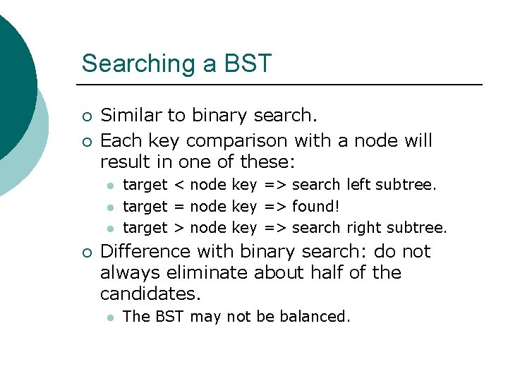 Searching a BST ¡ ¡ Similar to binary search. Each key comparison with a