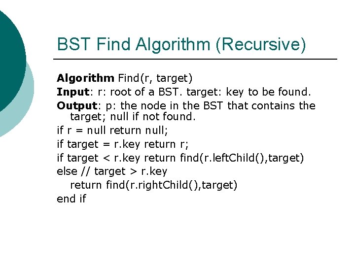 BST Find Algorithm (Recursive) Algorithm Find(r, target) Input: r: root of a BST. target: