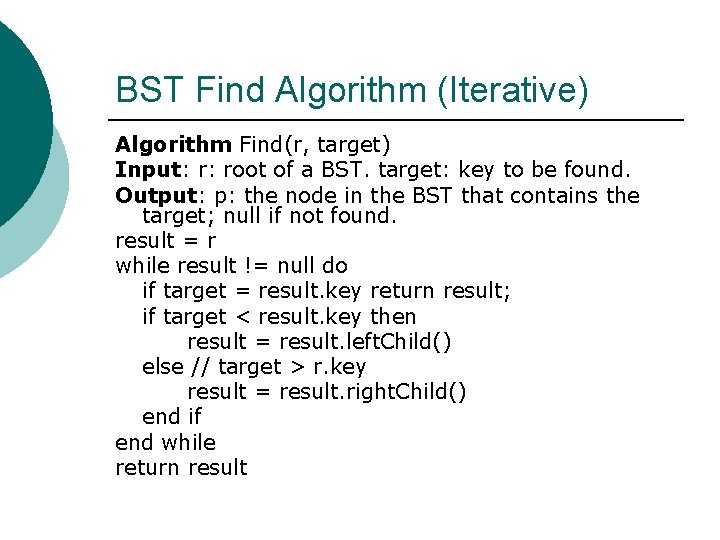 BST Find Algorithm (Iterative) Algorithm Find(r, target) Input: r: root of a BST. target: