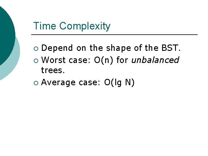 Time Complexity Depend on the shape of the BST. ¡ Worst case: O(n) for