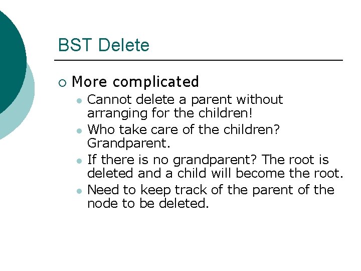 BST Delete ¡ More complicated l l Cannot delete a parent without arranging for