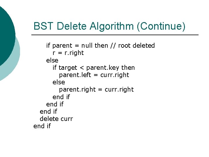 BST Delete Algorithm (Continue) if parent = null then // root deleted r =