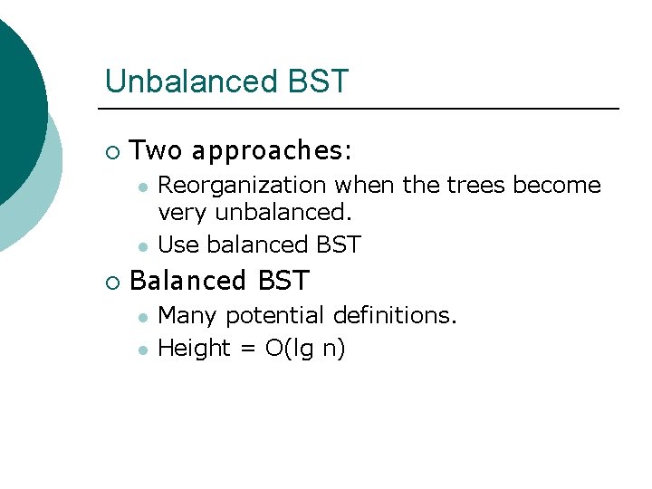Unbalanced BST ¡ Two approaches: l l ¡ Reorganization when the trees become very