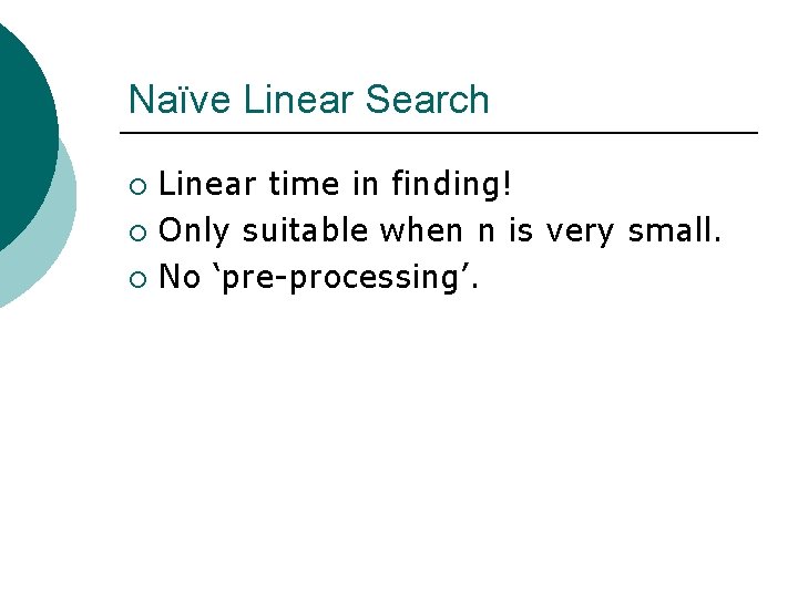 Naïve Linear Search Linear time in finding! ¡ Only suitable when n is very