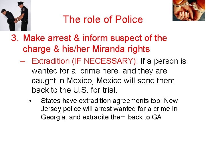 The role of Police 3. Make arrest & inform suspect of the charge &