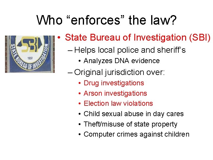 Who “enforces” the law? • State Bureau of Investigation (SBI) – Helps local police