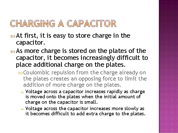  At first, it is easy to store charge in the capacitor. As more