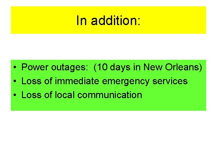 In addition: • Power outages: (10 days in New Orleans) • Loss of immediate