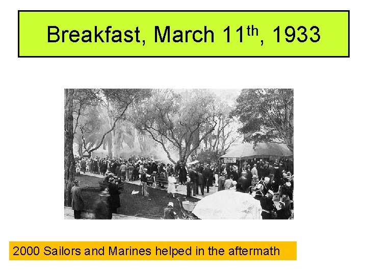Breakfast, March 11 th, 1933 2000 Sailors and Marines helped in the aftermath 