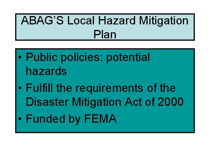 ABAG’S Local Hazard Mitigation Plan • Public policies: potential hazards • Fulfill the requirements