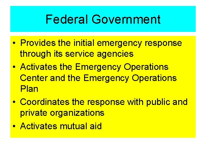 Federal Government • Provides the initial emergency response through its service agencies • Activates