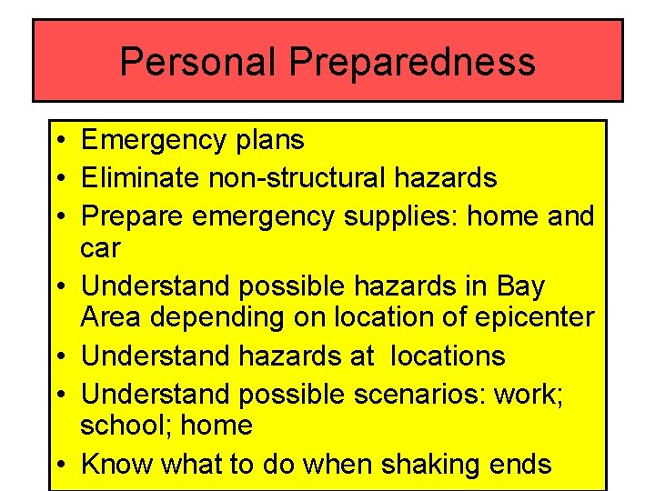 Personal Preparedness • Emergency plans • Eliminate non-structural hazards • Prepare emergency supplies: home