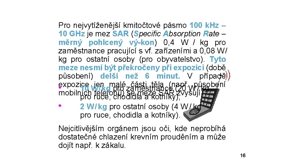 Pro nejvytíženější kmitočtové pásmo 100 k. Hz – 10 GHz je mez SAR (Specific