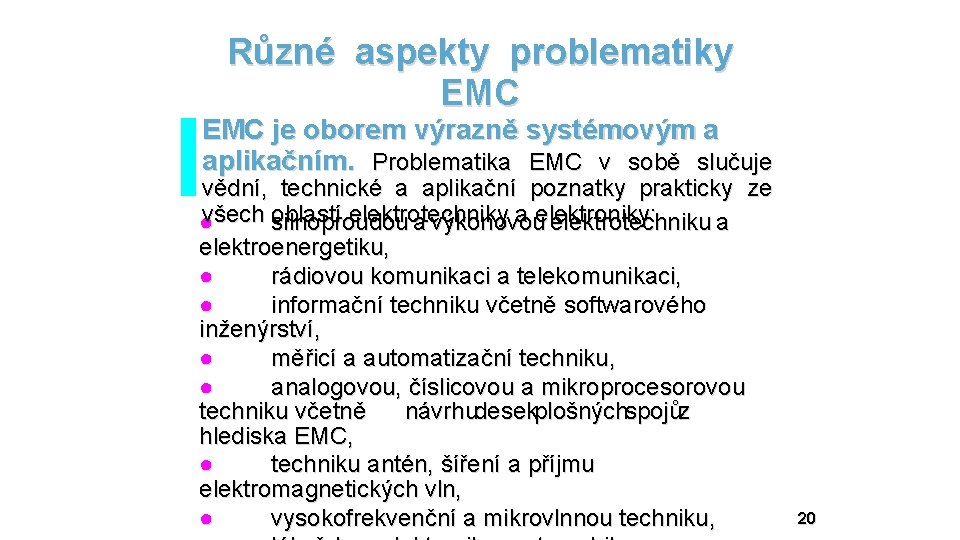 Různé aspekty problematiky EMC je oborem výrazně systémovým a aplikačním. Problematika EMC v sobě
